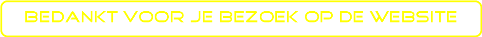BEDANKT VOOR JE BEZOEK BEDANKT VOOR JE BEZOEK